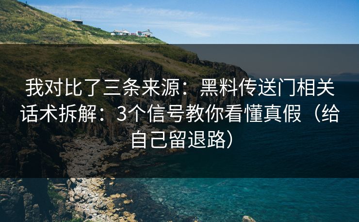 我对比了三条来源：黑料传送门相关话术拆解：3个信号教你看懂真假（给自己留退路）