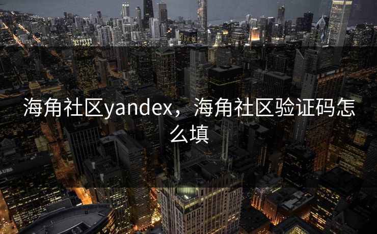 海角社区yandex，海角社区验证码怎么填
