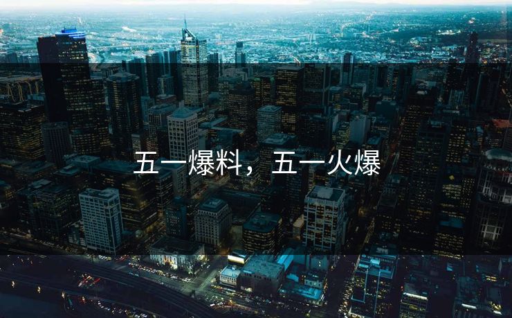 五一爆料，五一火爆